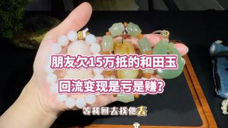 朋友欠15万抵的和田玉,回流变现是亏是赚?#和田玉手串 #和田玉吊坠 #